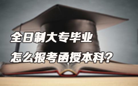 全日制大专毕业怎么报考贵州函授本科？